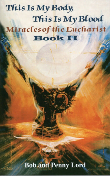 This is My Body,This is My Blood,Miracles of the Eucharist Book 2 Bob/Penny Lord