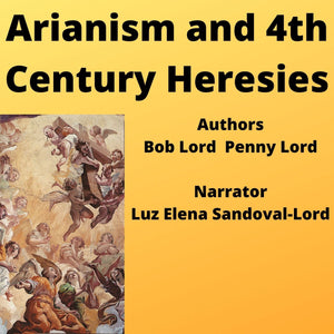 Arianism and 4th Century Heresies - Bob and Penny Lord