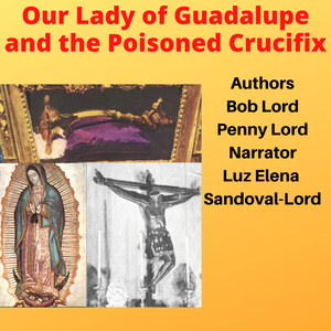 Our Lady of Guadalupe and the Poisoned Crucifix Audiobook - Bob and Penny Lord